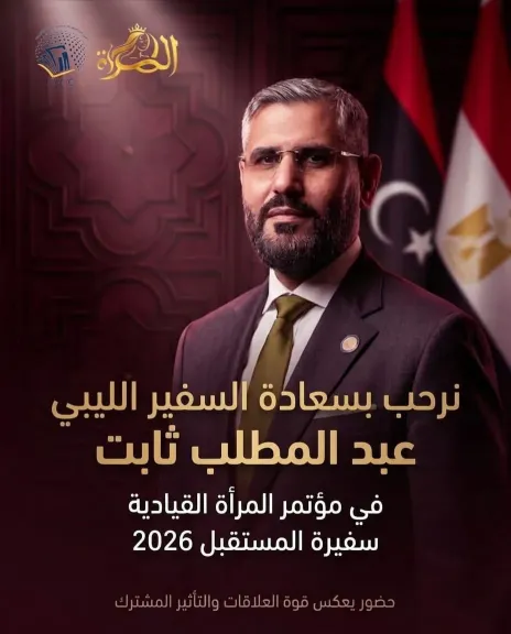 سفير ليبيا بالقاهرة ومندوبها الدائم بالجامعة العربية يشارك بمؤتمر المرأة القيادية سفيرة المستقبل 2026